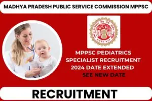 MPPSC Pediatrics Specialist Recruitment 2024 Date Extended | See New Date