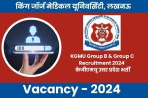 KGMU Group B & Group C Recruitment 2024 | केजीएमयू उत्तर प्रदेश भर्ती